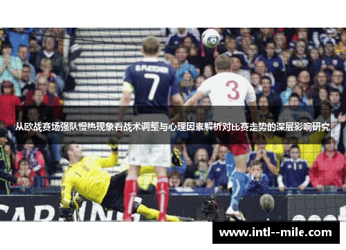 从欧战赛场强队慢热现象看战术调整与心理因素解析对比赛走势的深层影响研究