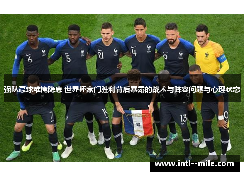 强队赢球难掩隐患 世界杯豪门胜利背后暴露的战术与阵容问题与心理状态 强队赢球难掩隐患 世界杯豪门胜利背后暴露的战术与阵容问题与心理状态