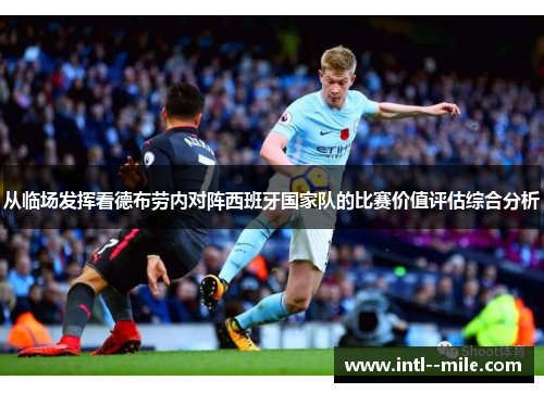 从临场发挥看德布劳内对阵西班牙国家队的比赛价值评估综合分析