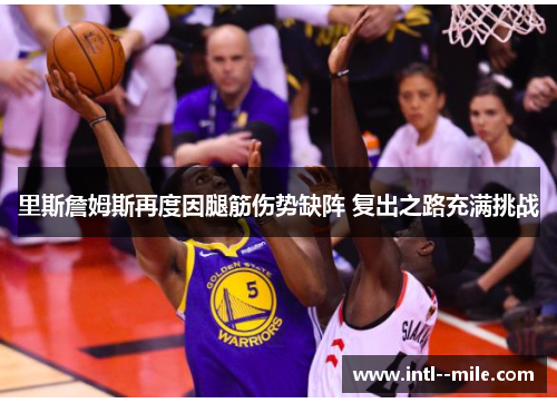 里斯詹姆斯再度因腿筋伤势缺阵 复出之路充满挑战