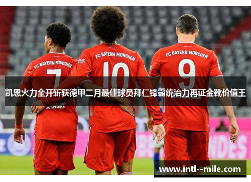 凯恩火力全开斩获德甲二月最佳球员拜仁锋霸统治力再证金靴价值王 凯恩火力全开斩获德甲二月最佳球员拜仁锋霸统治力再证金靴价值王