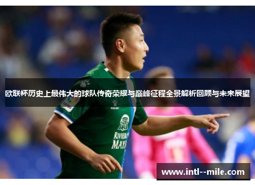 欧联杯历史上最伟大的球队传奇荣耀与巅峰征程全景解析回顾与未来展望